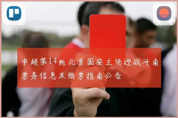 中超第14轮北京国安主场迎战河南票务信息及购票指南公告
