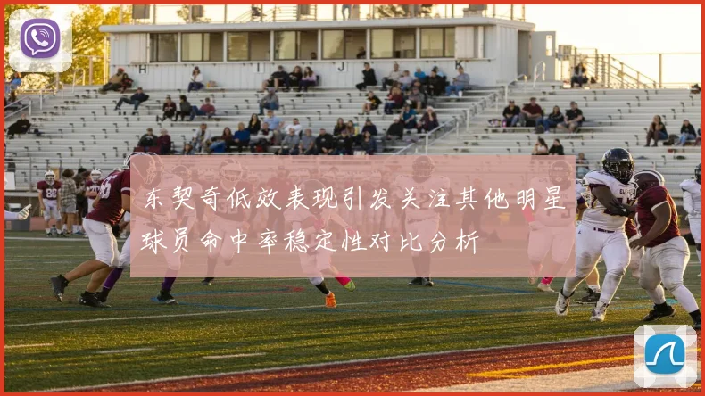 东契奇低效表现引发关注其他明星球员命中率稳定性对比分析
